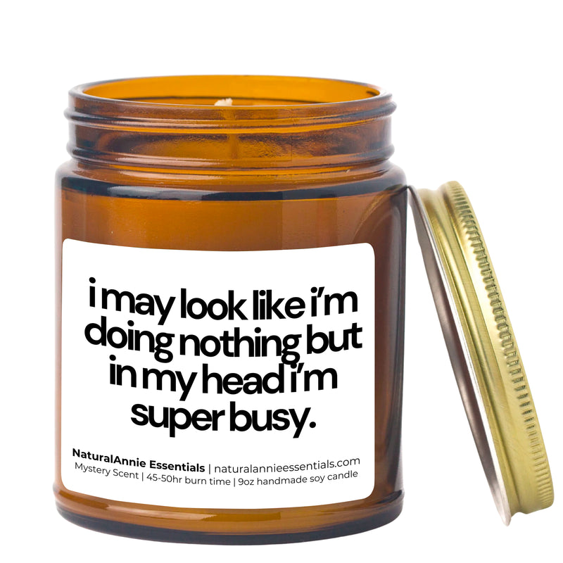 I may look like i’m doing nothing but in my head i’m super busy. |9 oz Scented Soy Candle