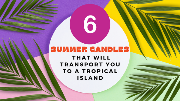 6 Summer Candles That Will Transport You To A Tropical Island