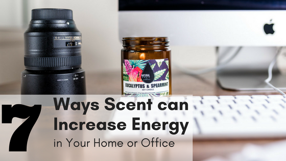 7 Ways Scent can Increase Energy in Your Home or Office