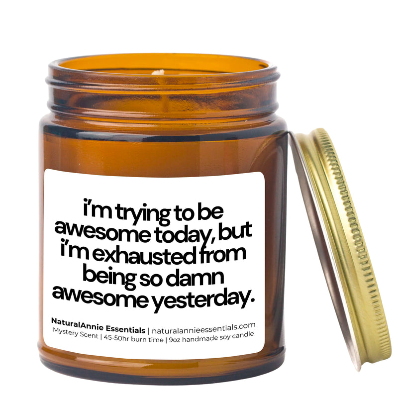 I’m trying to be awesome today, but i’m exhausted from being so damn awesome yesterday. |9 oz Scented Soy Candle