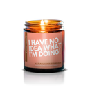 I HAVE NO IDEA WHAT I'M DOING: Spiced Tobacco Scented Soy Candle