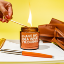 I HAVE NO IDEA WHAT I'M DOING: Spiced Tobacco Scented Soy Candle