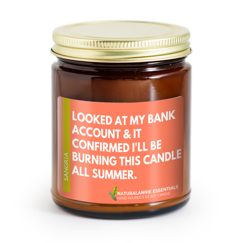 [SANGRIA] LOOKED AT MY BANK ACCOUNT & IT CONFIRMED I'LL BE BURNING THIS CANDLE ALL SUMMER.